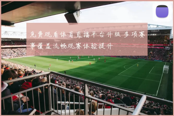 免费观看体育直播平台升级 多项赛事覆盖流畅观赛体验提升