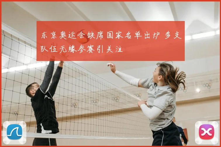 东京奥运会缺席国家名单出炉 多支队伍无缘参赛引关注