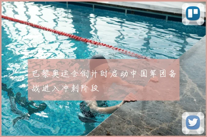 巴黎奥运会倒计时启动中国军团备战进入冲刺阶段
